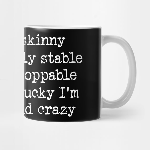 If I Was Skinny And Mentally Stable I'd Be Unstoppable Y'all Are Lucky I'm Squishy And Crazy Shirt - Funny by Y2KSZN